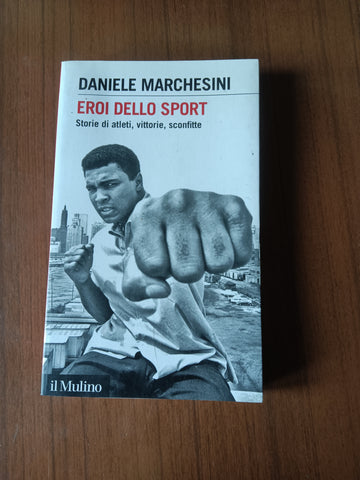 Eroi dello sport. Storie di atleti, vittorie, sconfitte | Daniele Marchesini - Mulino