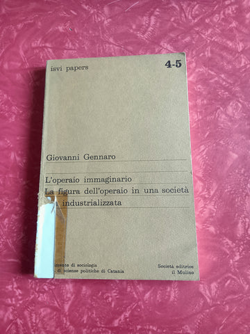 L’operaio immaginario. La figura dell’operaio in una società non industrializzata | Giovanni Gennaro - Mulino