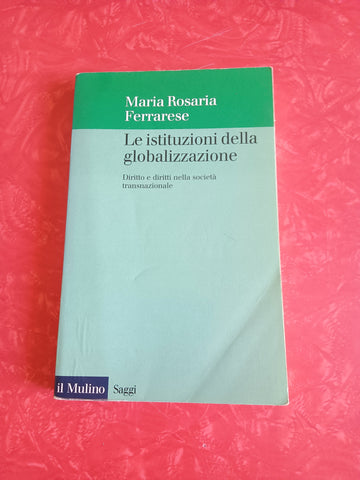 Le istituzioni della globalizzazione diritto e diritti nella società transnazionale | Maria Rosaria Ferrarese - Il Mulino