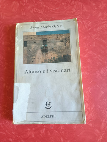 Alonso e i visionari | Anna Maria Ortese - Adelphi