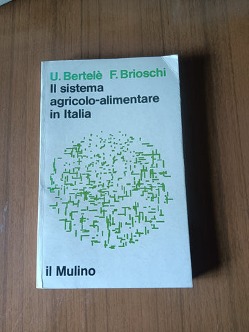 Il sistema agricolo alimentare in italia | U. Bertele; F. Brioschi - Mulino