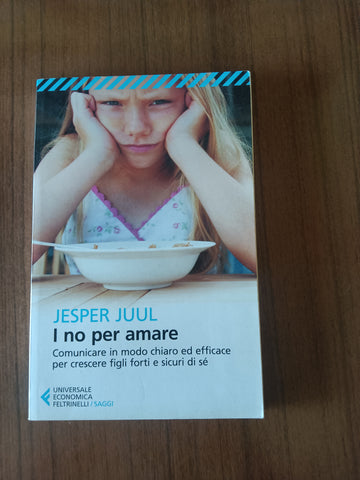I no per amare. Comunicare in modo chiaro ed efficace per crescere figli forti e sicuri di sé | Jesper Juul - Feltrinelli