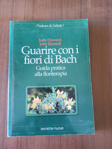 Guarire con i fiori di Bach. Guida pratica alla floriterapia | Judy Howard, John Ramsell