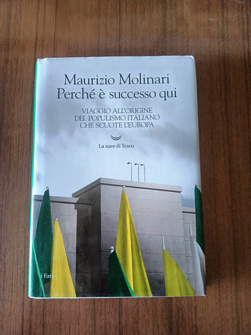 Perché è successo qui. Viaggio all’origine del populismo italiano che scuote l’Europa | Maurizio Molinari - La Nave Di Teseo