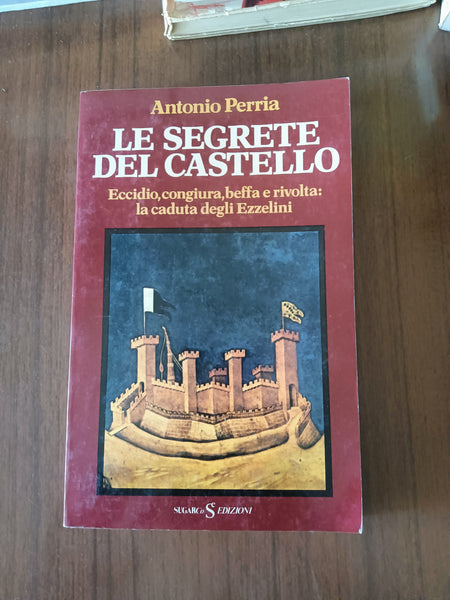 Le segrete del castello. Eccidio congiura beffa e rivolta: la caduta degli Ezzelini | Antonio Perria