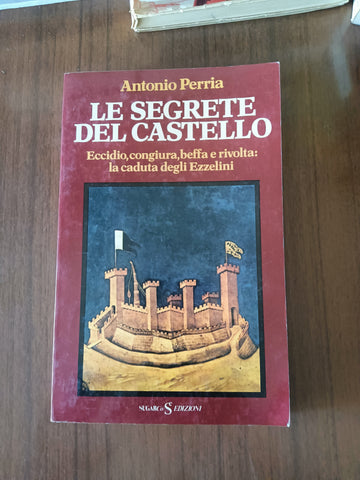 Le segrete del castello. Eccidio congiura beffa e rivolta: la caduta degli Ezzelini | Antonio Perria