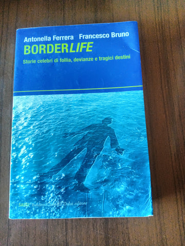 Borderlife. Storie celebri di Follia, devianze e tragici destini | Antonella Ferrera; Francesco Bruno
