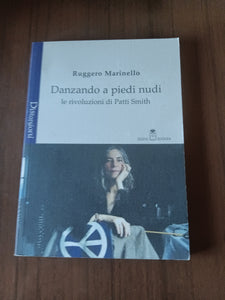 Danzando a piedi nudi. Le rivoluzioni di Patti Smith | Ruggero Marinello