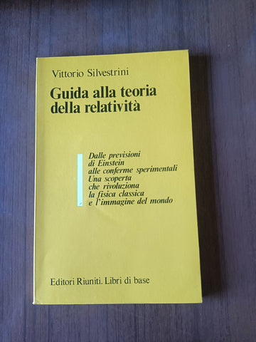 Guida alla teoria della relatività. Dalle previsioni di Einstein alle conferme sperimentali. Una scoperta che rivoluziona la fisica classica e l’immagine del mondo | Vittorio Silvestrini - Editori Riuniti
