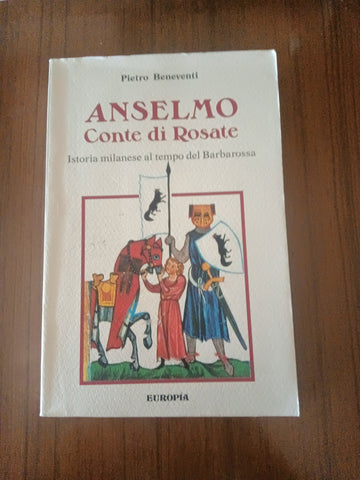 Anselmo Conte di Rosate. Istoria milanese al tempo del Barbarossa | Pietro Beneventi