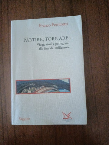 Partire, tornare. Viaggiatori e pellegrini alla fine del millennio | Franco Ferrarotti