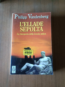 L’ellade sepolta. La riscoperta della Grecia antica | Philipp Vandenberg