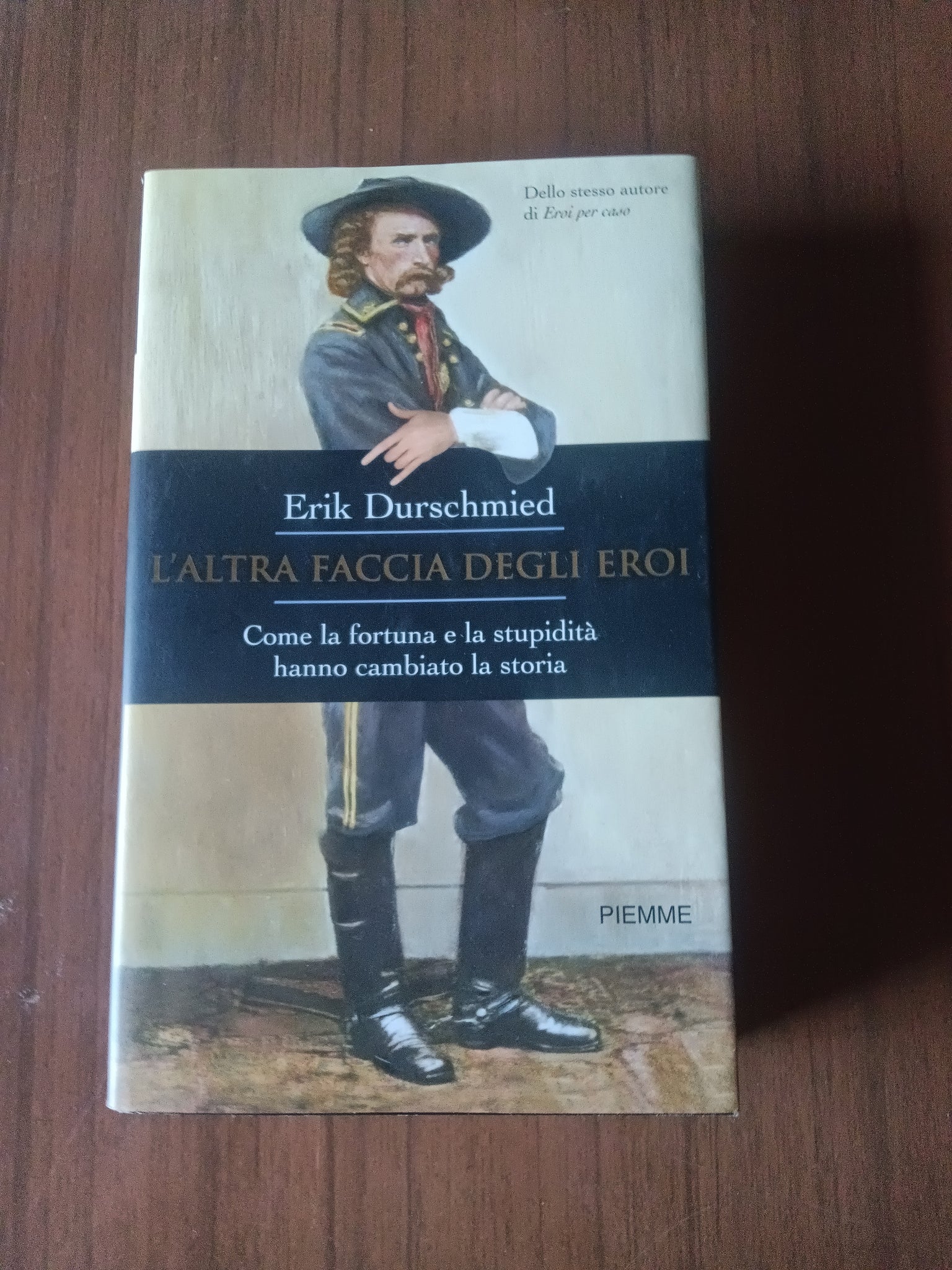 L’ altra faccia degli eroi. Come la fortuna e la stupidità hanno cambiato la storia | Erik Durschmied