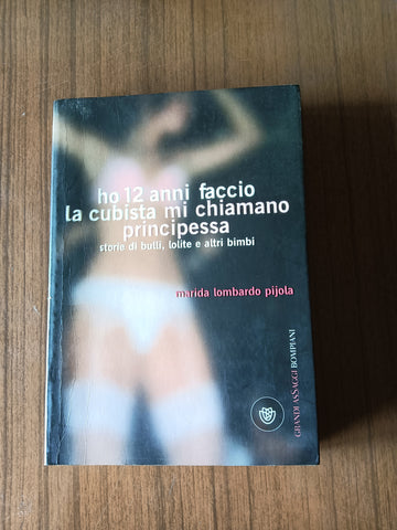 Ho 12 anni, faccio la cubista, mi chiamano principessa storie di bulli, lolite e altri bimbi | Marida Lombardo Pijola - Bompiani