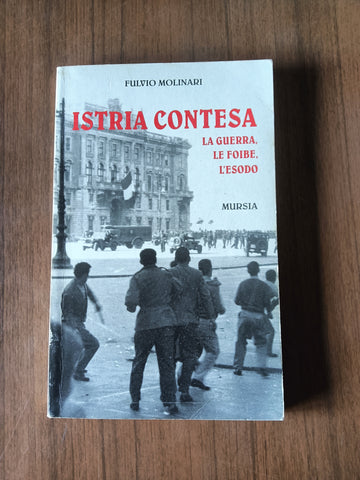 Istria contesa. La guerra, le foibe, l’esodo | Fulvio Molinari