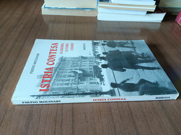 Istria contesa. La guerra, le foibe, l’esodo | Fulvio Molinari