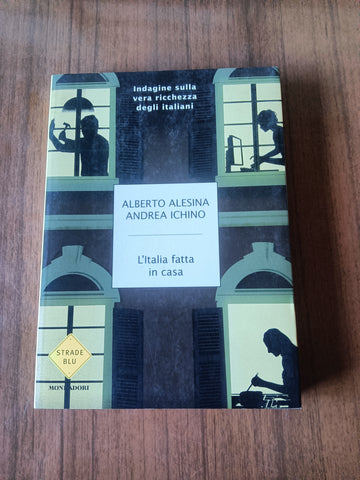 L’Italia fatta in casa. Indagine sulla vera ricchezza degli italiani | Alberto Alesina - Mondadori