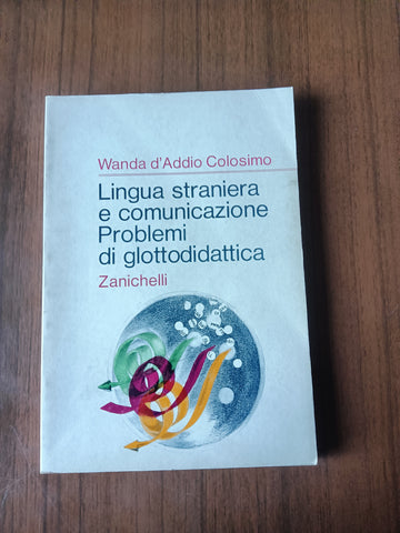Lingua straniera e comunicazione Problemi di glottodidattica | Wanda d’Addio Colosimo