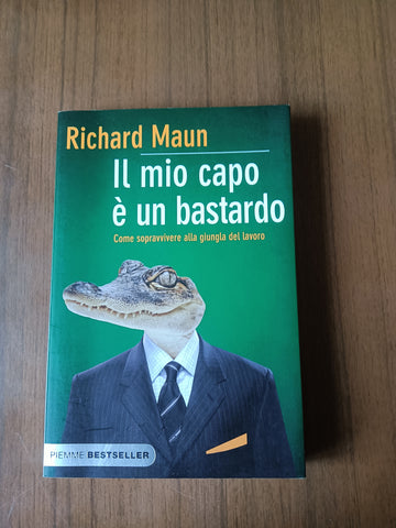 Il mio capo è un bastardo come sopravvivere alla giungla del lavoro | Richard Maun