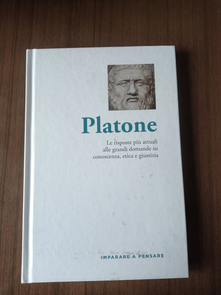 Platone. Le risposte più attuali alle grandi domande su conoscenza, etica e giustizia