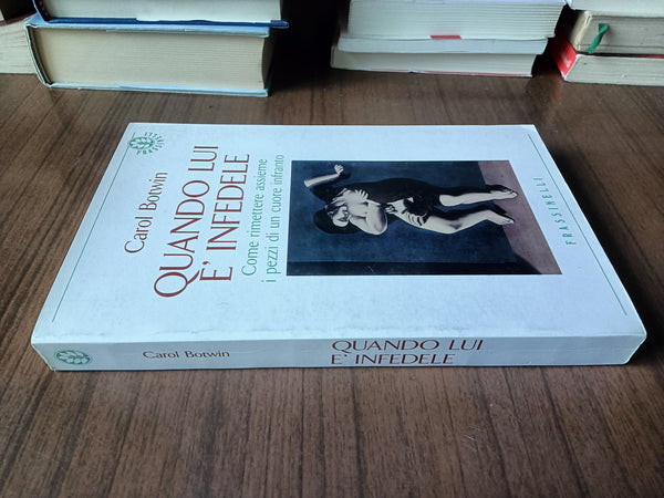 Quando lui è infedele. Come rimettere assieme i pezzi di un cuore infranto | Carol Botwin