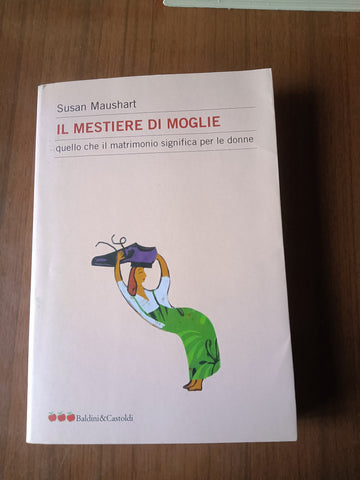 Il mestiere di moglie. Quello che il matrimonio significa per le donne | Susan Maushart