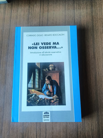 Lei vede ma non osserva. Introduzione all’attività osservativa in educazione | C. Ziglio, R. Boccalon