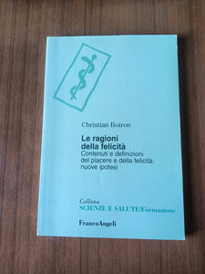 Le ragioni della felicità. Contenuti e definizioni del piacere e della felicità: nuove ipotesi | Christian Boiron