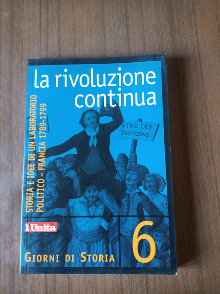 La rivoluzione continua. Storia e idee di un laboratorio politico - Francia 1789 - 1799 | Aa.Vv