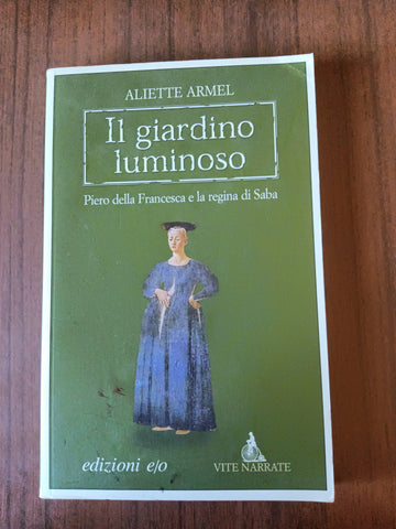 Il giardino luminoso. Piero della Francesca e la regina di Saba | Aliette Armel - Edizioni e/o