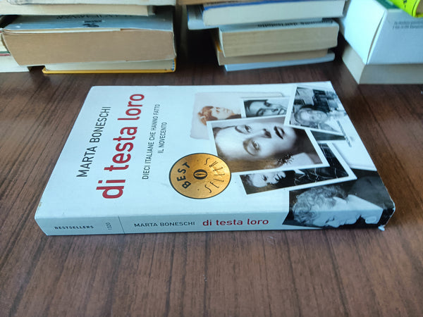 Di testa loro. Dieci italiane che hanno fatto il Novecento | Marta Boneschi - Mondadori