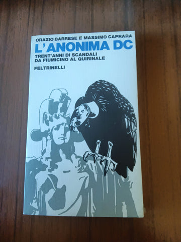 L’ anonima DC. Trent’anni di scandali da Fiumicino al Quirinale | Orazio Barrese; Massimo Caprara - Feltrinelli