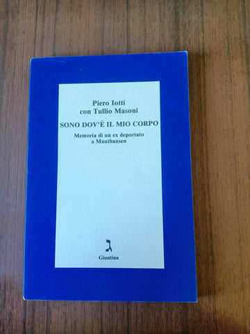 Sono dov’è il mio corpo. Memoria di un ex deportato | Piero Iotti con Tullio Mason