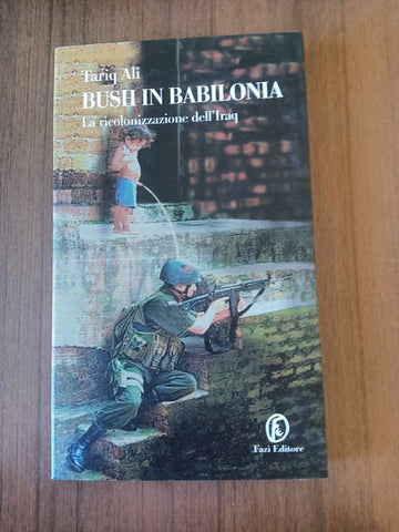 Bush in Babilonia. La ricolonizzazione dell’Iraq | Tariq Ali - Fazi