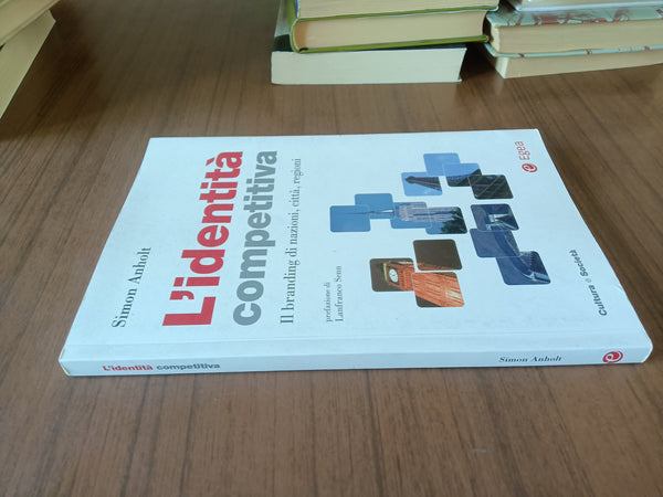 L’identità competitiva. Il branding di nazioni, città, regioni | Simon Anholt