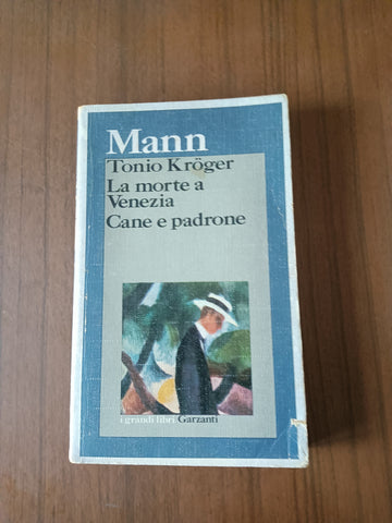 Tonio Kroger. La morte a Venezia. Cane e padrone | Thomas Mann - Garzanti