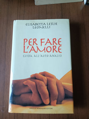 Per fare l’amore. Guida all’auto-analisi | Elisabetta Leslie Leonelli - Mondadori
