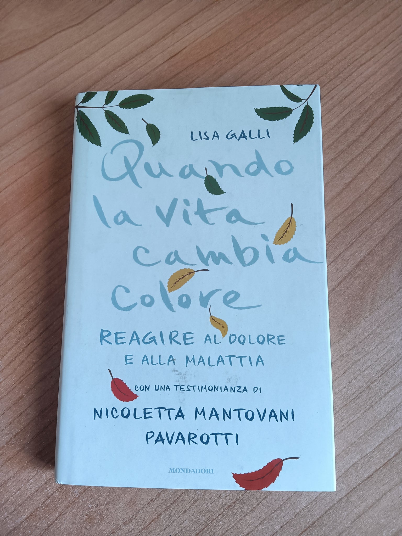 Quando la vita cambia colore. Come reagire al dolore e alla malattia | Lisa Galli - Mondadori