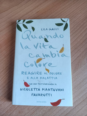 Quando la vita cambia colore. Come reagire al dolore e alla malattia | Lisa Galli - Mondadori