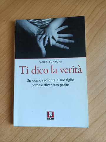 Ti dico la verità. Un uomo racconta a suo figlio come è diventato padre | Paola Turroni
