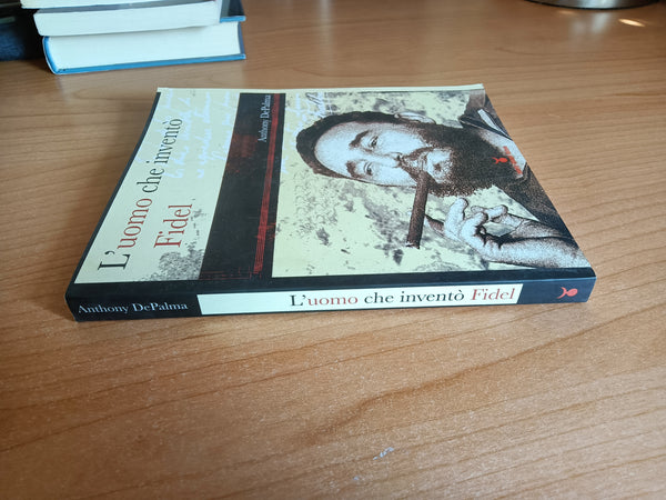 L’uomo che inventò Fidel | Anthony DePalma