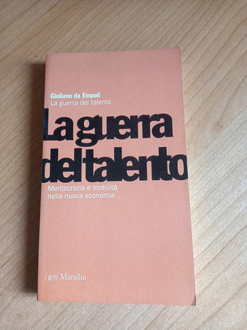 La guerra del talento. Meritocrazia e mobilità nella nuova economia | Giuliano da Empoli - Marsilio