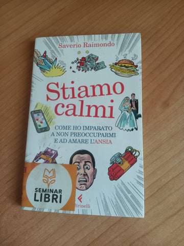 Stiamo calmi. Come ho imparato a non preoccuparmi e ad amare l’ansia | Saverio Raimondo - Feltrinelli