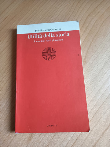 Utilità della storia. I tempi gli spazi gli uomini | Piergiovanni Genovesi