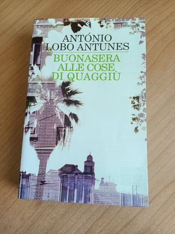 Buonasera alle cose di quaggiù | Antonio Lobo Antunes - Feltrinelli
