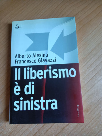 Il liberismo è di sinistra| Alesina Albeto; Giavazzi francesco - Il Saggiatore