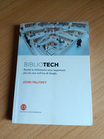 Bibliotech. Perchè le biblioteche sono importanti più che mai nell’era Google | John Palfrey