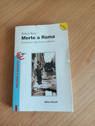 Morte a Roma. Il massacro delle Fosse Ardeatine | Robert Katz - Editori riuniti