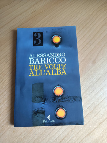 Tre volte all’alba | Alessandro Baricco - Feltrinelli
