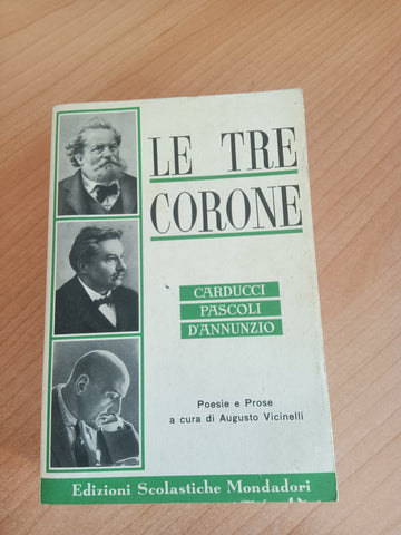 Le tre corone. Carducci Pascoli D’Annunzio | Augusto Vicinelli, a cura di - Mondadori